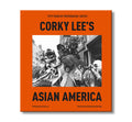 Corky Lee's Asian America: Fifty Years of Photographic Justice book